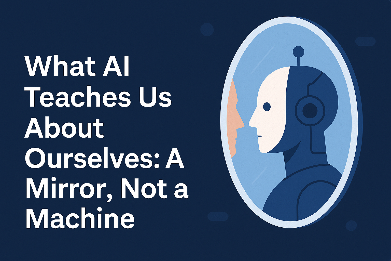 What AI Teaches Us About Ourselves: A Mirror, Not a Machine