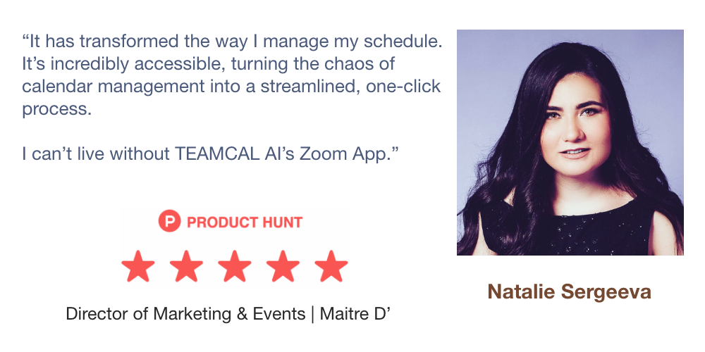 It has transformed the way I manage my schedule.
             It’s incredibly accessible, turning the chaos of
             calendar management into a streamlined, one-click
             process.

             I can’t live without ANCI’s Zoom App.